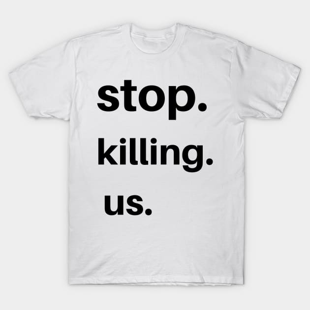 stop killing us shirt T-Shirt by pmeekukkuk